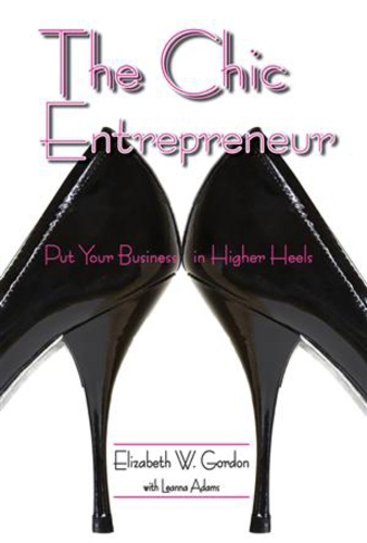 The Chic Entrepreneur: Put Your Business in Higher Heels (Paperback)