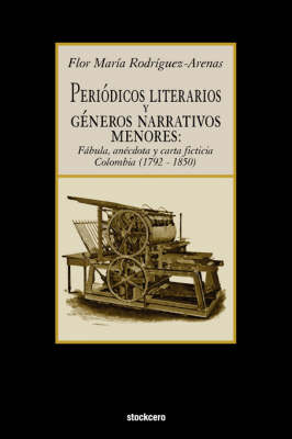 Periodicos Literarios y Generos Narrativos Menores: Fabula, Anecdota y Carta Ficticia Colombia (1792- 1850) (Paperback)