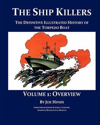 The Definitive Illustrated History of the Torpedo Boat - Volume I, Overview (the Ship Killers) (Paperback)