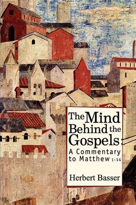 The Mind Behind the Gospels: A Commentary to Mathew 1 - 14 (Paperback)