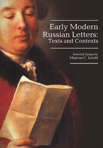 Early Modern Russian Letters: Texts and Contexts - Studies in Russian and Slavic Literatures, Cultures, and History (Hardback)