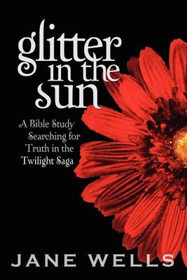 Glitter in the Sun: A Bible Study Searching for Truth in the Twilight Saga (Paperback)