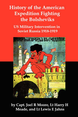 History of the American Expedition Fighting the Bolsheviks: Us Military Intervention in Soviet Russia 1918-1919 (Paperback)