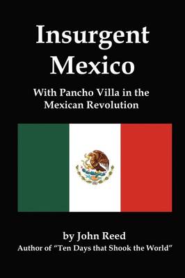 Insurgent Mexico; With Pancho Villa in the Mexican Revolution (Paperback)