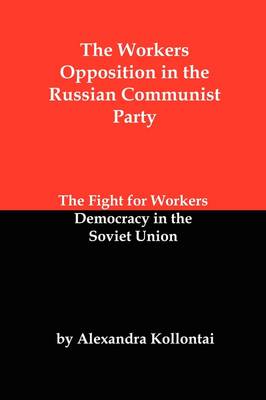 The Workers Opposition in the Russian Communist Party: The Fight for Workers Democracy in the Soviet Union (Paperback)