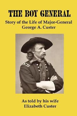 The Boy General: Story of the Life of Major-General George a Custer (Paperback)