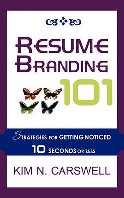 Resume Branding 101: Strategies for Getting Noticed in 10 Seconds or Less (Paperback)