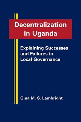 Decentralization in Uganda: Explaining Successes and Failures in Local Government (Hardback)
