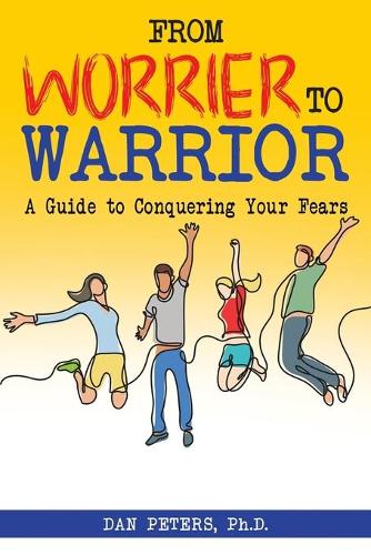 From Worrier to Warrior: A Guide to Conquering Your Fears (Paperback)