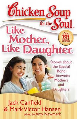 Like Mother, Like Daughter: Stories about the Special Bond Between Mothers and Daughters - Chicken Soup for the Soul (Paperback)