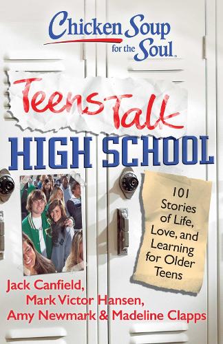 Chicken Soup for the Soul: Teens Talk High School: 101 Stories of Life, Love, and Learning for Older Teens (Paperback)