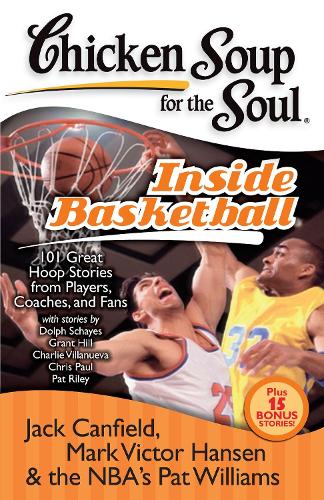 Chicken Soup for the Soul: Inside Basketball: 101 Great Hoop Stories from Players, Coaches, and Fans - Chicken Soup for the Soul (Paperback)