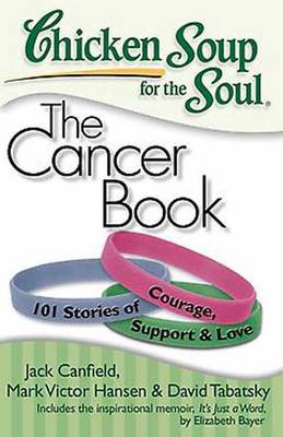Chicken Soup for the Soul: The Cancer Book: 101 Stories of Courage, Support & Love (Paperback)
