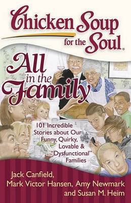 Chicken Soup for the Soul: All in the Family: 101 Incredible Stories about Our Funny, Quirky, Lovable & "Dysfunctional" Families - Chicken Soup for the Soul (Paperback)