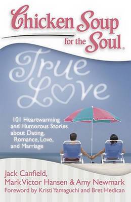 Chicken Soup for the Soul: True Love: 101 Heartwarming and Humorous Stories About Dating, Romance, Love, and M (Paperback)