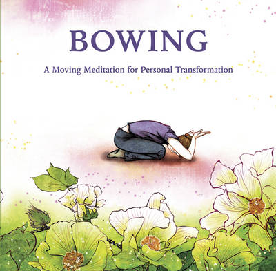 Bowing: A Moving Meditation for Personal Transformation (Hardback)