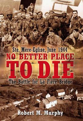 No Better Place to Die: Ste-MeRe Eglise, June 1944: The Battle for La FieRe Bridge (Paperback)