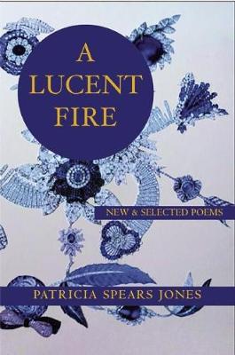 A Lucent Fire: New and Selected Poems (Paperback)