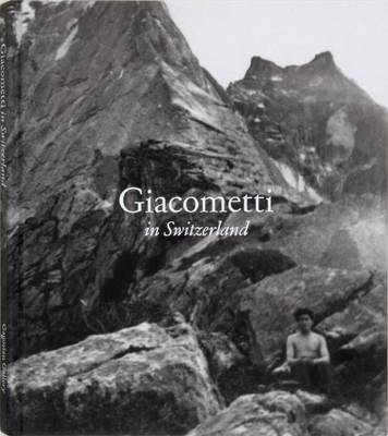 Alberto Giacometti: Giacometti in Switzerland (Hardback)