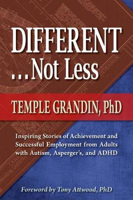 Different...Not Less: Inspiring Stories of Achievement and Successful Employment from Adults with Autism, Asperger's and ADHD (Paperback)