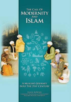 The Call of Modernity and Islam: A Muslim's Journey Into the 21st Century (Hardback)