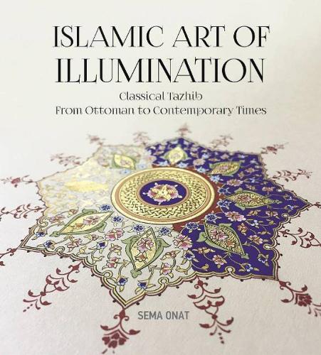 Islamic Art of Illumination: Classical Tazhib from Ottoman to Contemporary Times (Paperback)