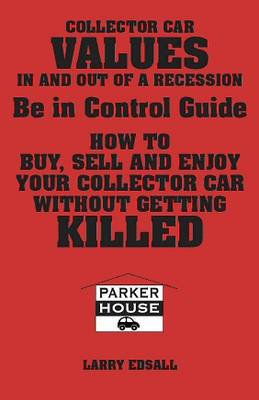 Collector Car Values in and Out of Recession: Being in Control Guide: Buy, Sell and Enjoy Your Collector Car without Getting Killed (Paperback)