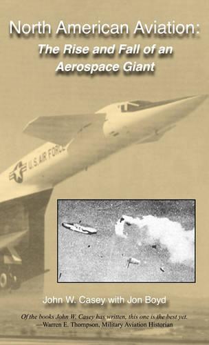North American Aviation: The Rise and Fall of an Aerospace Giant (Hardback)