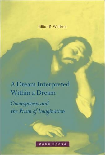 A Dream Interpreted within a Dream: Oneiropoiesis and the Prism of Imagination - Zone Books (Hardback)