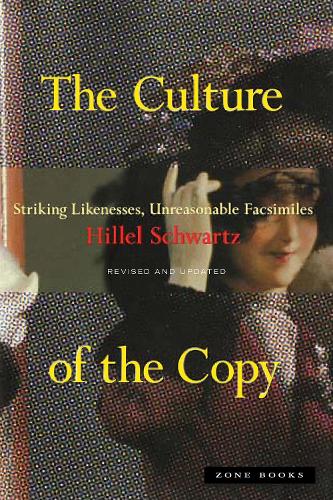 The Culture of the Copy: Striking Likenesses, Unreasonable Facsimiles - Zone Books (Paperback)