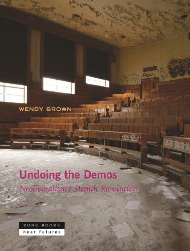 Undoing the Demos: Neoliberalism's Stealth Revolution - Zone / Near Futures (Paperback)