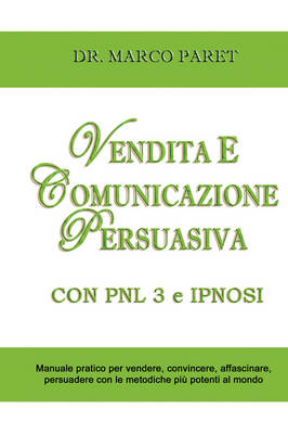 Vendita E Comunicazione Persuasiva Con Pnl 3 E Ipnosi - Corso Per Vendere, Convincere, Affascinare, Sedurre, Persuadere - Programmazione Neurolinguistica 3 E Tecniche Di Vendita Ipnotica (Paperback)