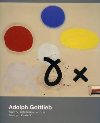 Adolph Gottleib - Gravity, Suspension, Motion. Paintings 1954-1972 (Paperback)
