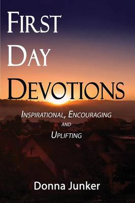 First Day Devotions: Inspirational, Encouraging and Uplifting Weekly Devotionals (Paperback)