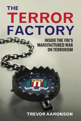 The Terror Factory: Inside the FBI's Manufactured War on Terrorism (Paperback)