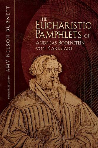 The Eucharistic Pamphlets of Andreas Bodenstein von Karlstadt - Early Modern Studies 6 (Paperback)