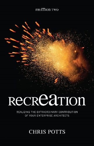 recrEAtion: Realizing the Extraordinary Contribution of Your Enterprise Architects (Hardback)