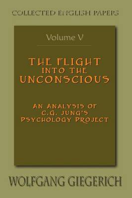 The Flight Into the Unconscious: An Analysis of C.G. Jung's Psychology Project (Paperback)
