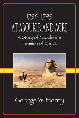 At Aboukir and Acre: A Story of Napoleon's Invasion of Egypt (Henty Homeschool History Series) (Paperback)