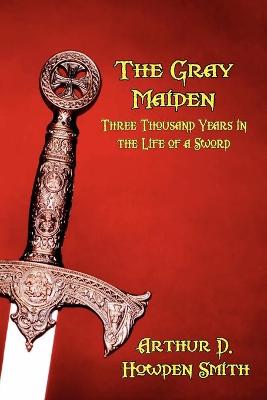 THE Gray Maiden: Three Thousand Years in the Life of a Sword (Paperback)