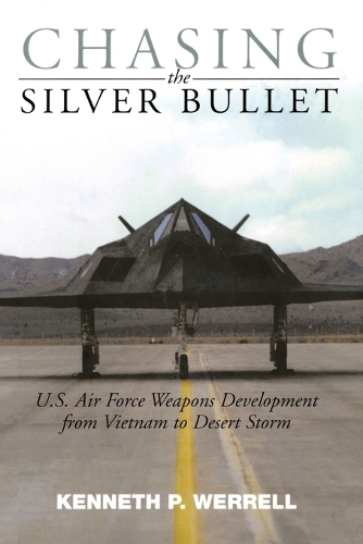 Chasing the Silver Bullet: U.S. Air Force Weapons Development from Vietnam to Desert Storm (Paperback)