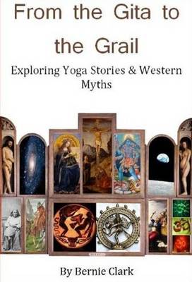 From the Gita to the Grail: Exploring Yoga Stories & Western Myths (Hardback)