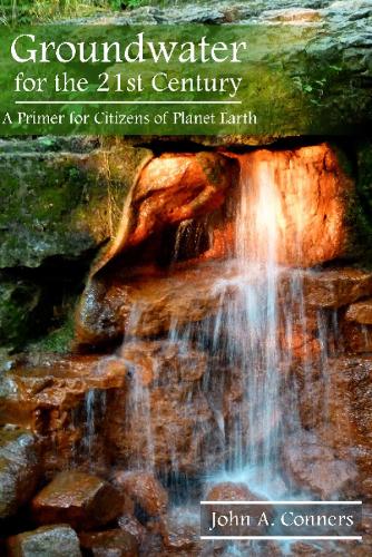 Groundwater for the 21st Century: A Primer for Citizens of Planet Earth (Hardback)