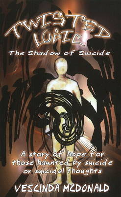 Twisted Logic: The Shadow of Suicide - A Story of Hope for Those Haunted by Suicide or Suicidal Thoughts (Paperback)