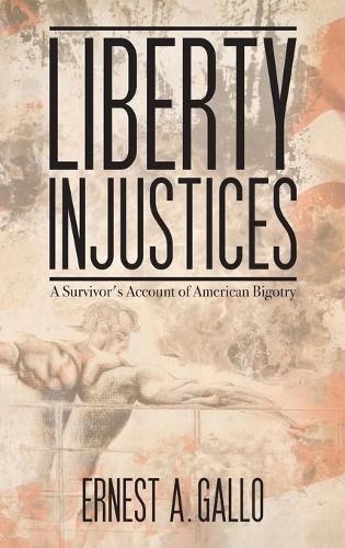 Liberty Injustices: A Survivor's Account of American Bigotry (Hardback)