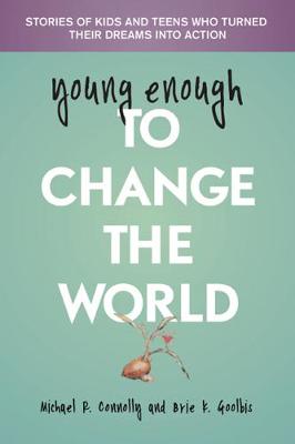 Young Enough to Change the World: Stories of Kids & Teens Who Turned Their Dreams into Action (Paperback)