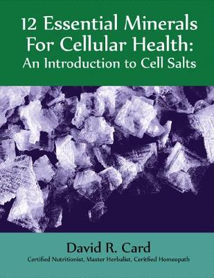 12 Essential Minerals for Cellular Health: An Introduction to Cell Salts (Paperback)