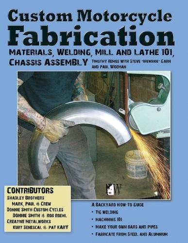 Custom Motorcycle Fabrication: Materials, Welding, Mill and Lathe 101, Chassis Assembly (Paperback)