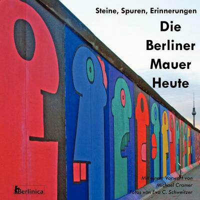 Die Berliner Mauer Heute. Steine, Spuren, Erinnerungen. Ein Foto-Reisefuhrer Zu Den Resten Der Mauer Seit Dem Fall Des Eisernen Vorhangs Mit Denkmalen Fur Den Zweiten Weltkrieg Und Dem Kalten Krieg (Paperback)