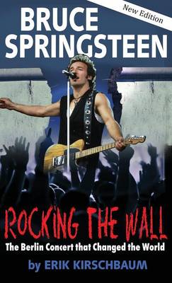 Rocking the Wall. Bruce Springsteen: The Berlin Concert That Changed the World (Hardback)